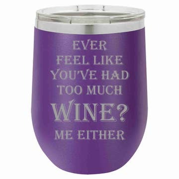 12 oz. Wine Tumbler Ever Feel Like You've Had Too | Purple